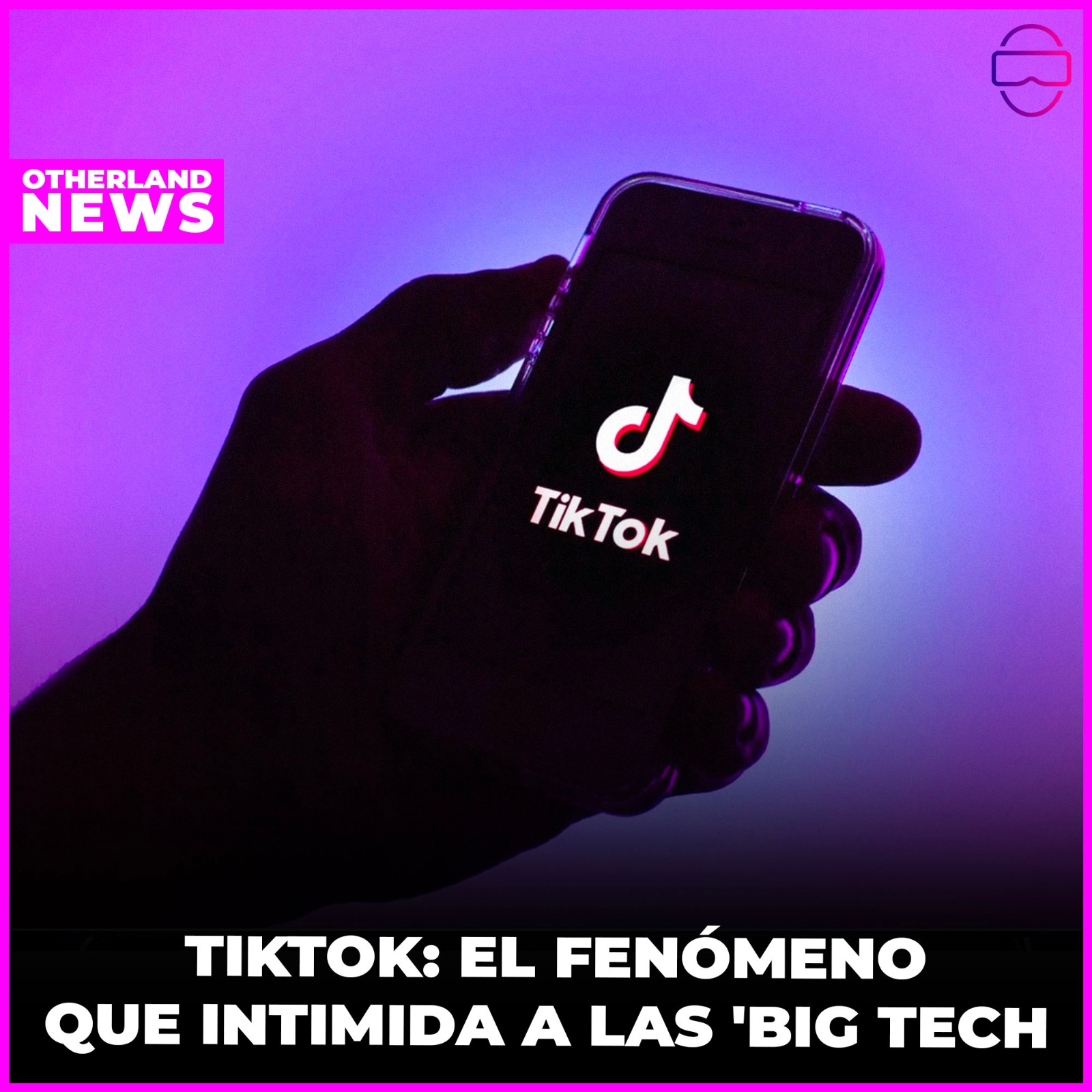 Otherland : TikTok: El fenómeno que intimida a las 'Big Tech